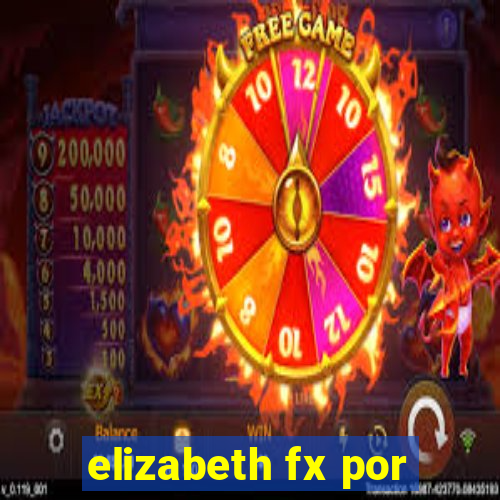 elizabeth fx por